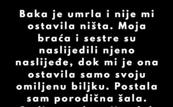 “Baka je umrla i nije mi ostavila ništa. Moja braća i sestre su naslijedili njeno naslijeđe…”