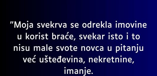 “Moja svekrva se odrekla imovine u korist braće…”