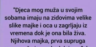 “Djeca mog muža u svojim sobama imaju na zidovima velike slike majke i oca u zagrljaju iz vremena dok je ona bila živa.”