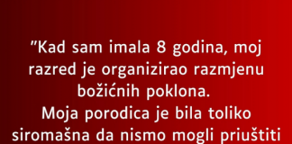 “SA 8 godina moj razred je pravio razmjenu Božićnih poklona a moja porodica je tako siromašna bila…”