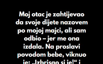 “Odbio sam da dam svojoj ćerki ime moje preminule majke, uprkos molbama mog oca…”