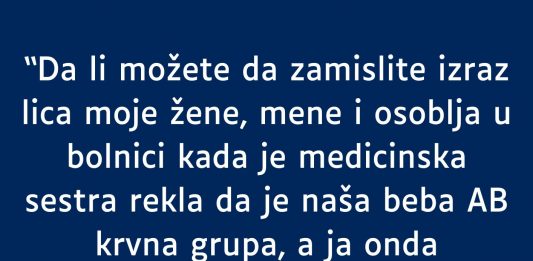 Supruga A krvna grupa a ja nulta- RODILA mi bebu AB- MOJ KOMENTAR je zaletio sestricu u bolnici a i suprugu