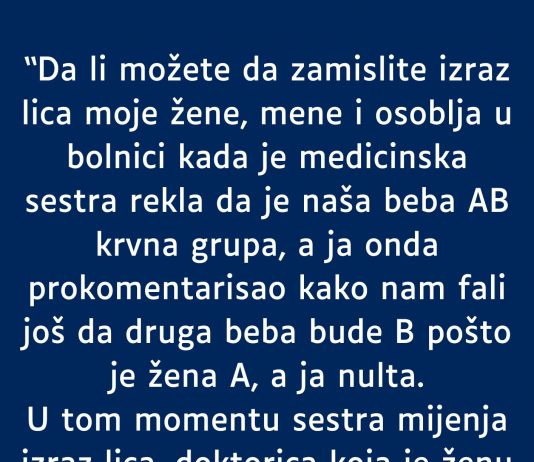 Supruga A krvna grupa a ja nulta- RODILA mi bebu AB- MOJ KOMENTAR je zaletio sestricu u bolnici a i suprugu