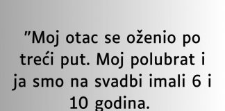 “Moj otac se oženio po treći put…”
