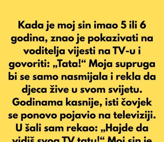 Kada je moj sin imao 5 ili 6 godina, znao je pokazivati na voditelja vijesti na TV-u i govoriti: „Tata!“