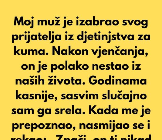 Moj muž je izabrao svog prijatelja iz djetinjstva za kuma…