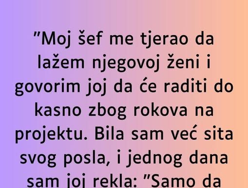 “Sef me tjerao da lazem njegovoj zeni da ostaje duze na poslu, a onda jedan dan sam se slomila…”