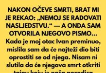 NAKON OČEVE SMRTI, BRAT MI JE REKAO: „NEM0J SE RADOVATI NASLJEDSTVU.“ — A 0NDA SAM OTVORILA NJEGOVO PISMO…
