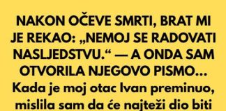 NAKON OČEVE SMRTI, BRAT MI JE REKAO: „NEM0J SE RADOVATI NASLJEDSTVU.“ — A 0NDA SAM OTVORILA NJEGOVO PISMO…