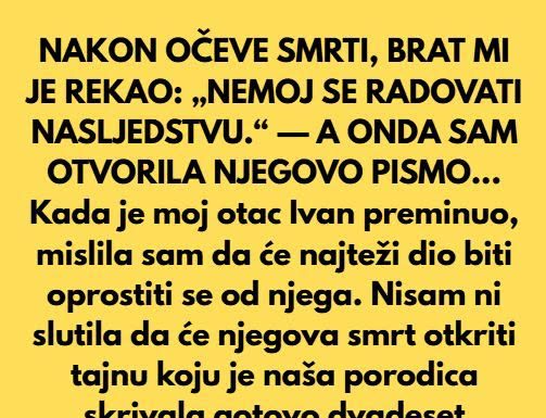 NAKON OČEVE SMRTI, BRAT MI JE REKAO: „NEM0J SE RADOVATI NASLJEDSTVU.“ — A 0NDA SAM OTVORILA NJEGOVO PISMO…