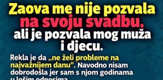 Zaova me nije pozvala na svoju svadbu, ali je pozvala mog muža i djecu