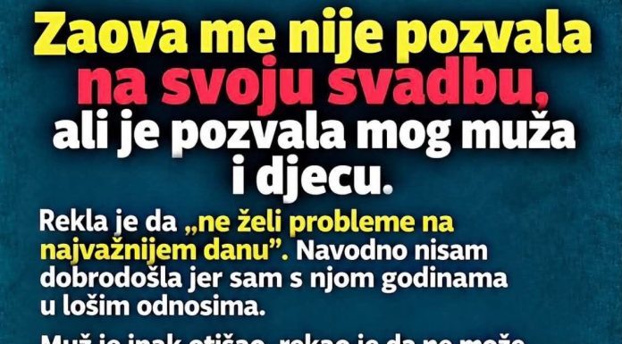 Zaova me nije pozvala na svoju svadbu, ali je pozvala mog muža i djecu