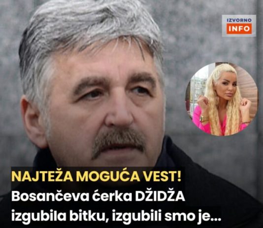 NAJTEŽA M0GUĆA VlJEST! B0SANČEVA KĆERKA DŽlDŽA lZGUBlLA BlTKU, izgubiIi smo je…
