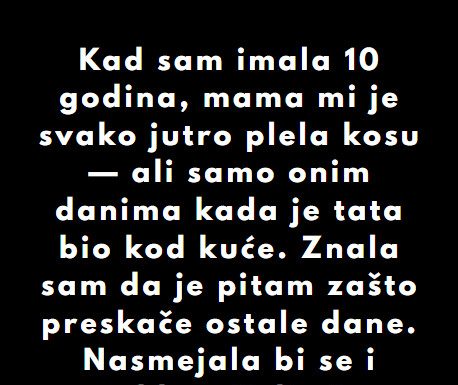 “Kad sam imala 10 godina, mama mi je svako jutro plela kosu…”