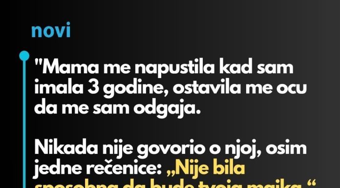 “Majka me je ostavila kada sam imala samo 3 godine i otac se morao brinuti o meni…”
