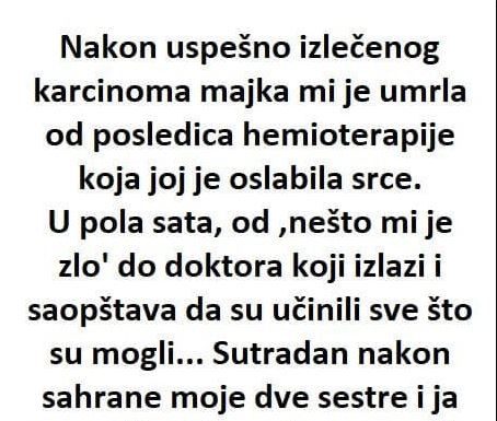 Nakon uspješno izliječenog karcinoma majka mi je umrla od posljedica hemoterapije ……